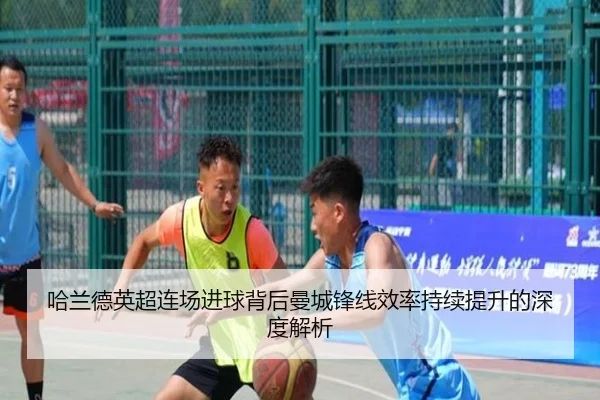 哈兰德英超连场进球背后曼城锋线效率持续提升的深度解析